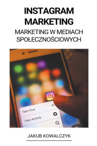 Instagram Marketing (Marketing w Mediach Spolecznosciowych) Jakub Kowalczyk Author