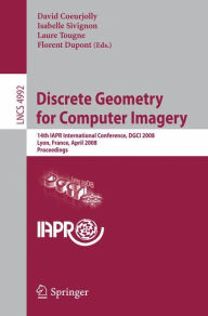 Discrete Geometry for Computer Imagery: 14th IAPR International Conference, DGCI 2008, Lyon, France, April 16-18, 2008, Proceedings David Coeurjolly E