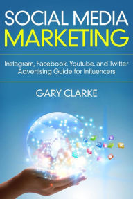 Social Media Marketing (Build Your personal Brand And Learn the Best Marketing Advertising Online in 2020.) Gary Clarke Author