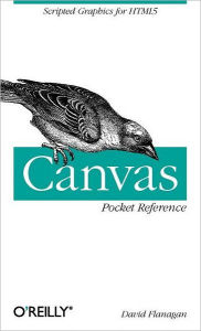 Canvas Pocket Reference: Scripted Graphics for HTML5 David Flanagan Author
