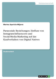 Parasoziale Beziehungen. Einfluss von Instagram-Influencern und Social-Media-Marketing auf das Kaufverhalten von Digital Natives Marina Aparicio-Mijar