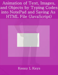 Animation of Text, Images, and Objects by Typing Codes into NotePad and Saving As HTML File (JavaScript) Kenny L Keys Author