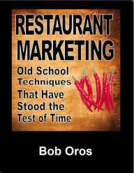 Restaurant Marketing: Old School Techniques That Have Stood the Test of Time Bob Oros Author