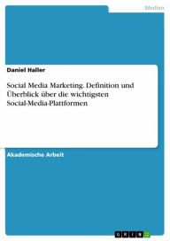 Social Media Marketing. Definition und Überblick über die wichtigsten Social-Media-Plattformen Daniel Haller Author
