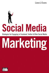 Social Media Marketing: Strategies for Engaging in Facebook, Twitter & Other Social Media Liana Evans Author