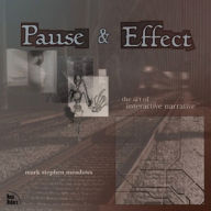 Pause & Effect: The Art of Interactive Narrative Mark Meadows Author