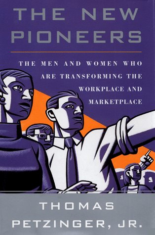 The New Pioneers : The Men and Women Who Are Transforming the Workplace and the Marketplace by Thomas, Jr. Petzinger
