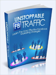 Unstoppable FB TRAFFIC - Learn The Most Effective Facebook Marketing Strategies Joye Bridal Author