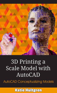 3D Printing a Scale Model with AutoCAD Katie Hultgren Author