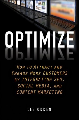 Optimize : How to Attract and Engage More Customers by Integrating SEO, Social Media, and Content Marketing by Lee Odden