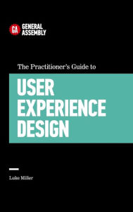 The Practitioner's Guide to User Experience Design Luke Miller Author