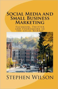 Social Media and Small Business Marketing Stephen Wilson Author