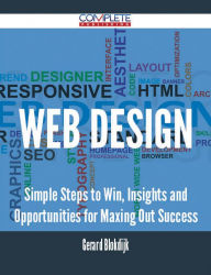 WEB DESIGN - Simple Steps to Win, Insights and Opportunities for Maxing Out Success Gerard Blokdijk Author