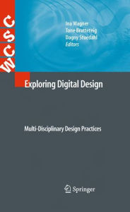 Exploring Digital Design: Multi-Disciplinary Design Practices Ina Wagner Editor