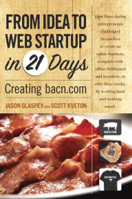 From Idea to Web Start-up in 21 Days: Creating bacn.com Jason Glaspey Author