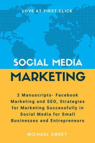 Social Media Marketing: 2 Manuscripts - Facebook Marketing and SEO, Strategies for Marketing Successfully in Social Media for Small Businesses and Ent