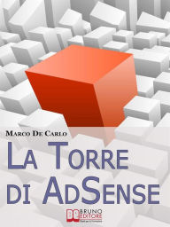 La Torre Di AdSense. I Segreti e le Strategie dei più Grandi Guru di AdSense. (Ebook Italiano - Anteprima Gratis): I Segreti e le Strategie dei più