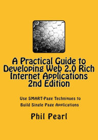 A Practical Guide to Developing Web 2.0 Rich Internet Applications: The Design and Construction of Single Page Application Web Sites Phil A Pearl Auth