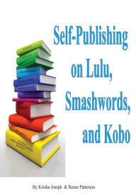 How to Self-Publish Ebooks on Lulu, Smashwords and Kobo Kiesha Joseph Author