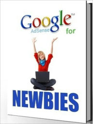 Google Adsence for Newbies - Hottest New Ways to Make Money Online Without Processing To Do A Whole Lot Irwing Author