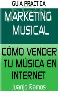 Marketing Musical. Cómo vender tu música en Internet Juanjo Ramos Author