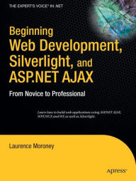 Beginning Web Development, Silverlight, and ASP.NET AJAX: From Novice to Professional Laurence Moroney Author
