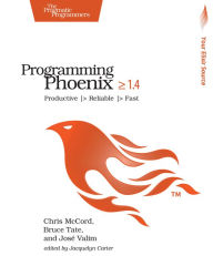 Programming Phoenix 1.4: Productive > Reliable > Fast Chris McCord Author