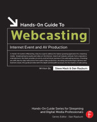 Hands-On Guide to Webcasting: Internet Event and AV Production Steve Mack Author
