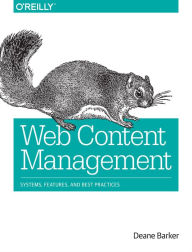 Web Content Management: Systems, Features, and Best Practices Deane Barker Author