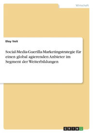 Social-Media-Guerilla-Marketingstrategie für einen global agierenden Anbieter im Segment der Weiterbildungen Eloy Veit Author