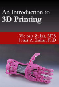An Introduction to 3D Printing Victoria Zukas Author