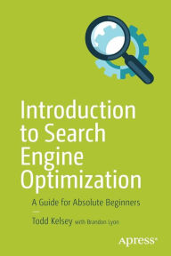 Introduction to Search Engine Optimization: A Guide for Absolute Beginners Todd Kelsey Author