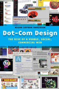 Dot-Com Design: The Rise of a Usable, Social, Commercial Web Megan Sapnar Ankerson Author