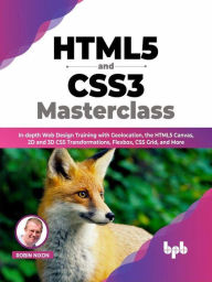 HTML5 and CSS3 Masterclass: In-depth Web Design Training with Geolocation, the HTML5 Canvas, 2D and 3D CSS Transformations, Flexbox, CSS Grid, and Mor