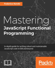 Mastering JavaScript Functional Programming: Master Functional Programming techniques with this comprehensive guide for writing cleaner, safer, high-p