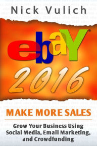eBay 2016: Grow Your Business Using Social Media,Email Marketing, and Crowdfundi Nick Vulich Author
