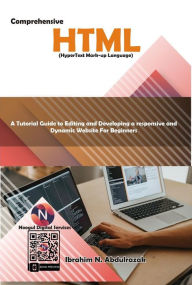 Comprehensive Hyper Text Markup Language (HTML): A Tutorial Guide to Editing and Developing a responsive and Dynamic Website for Beginners. ABDULRAZAK