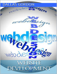 Website Development: The Go to Guide for Developing Money Making Websites Dallas Gordon Author