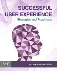 Successful User Experience: Strategies and Roadmaps Elizabeth Rosenzweig Author