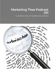 Marketing Thee Podcast 101: A creative way to market your podcast Chantal Marshall Author