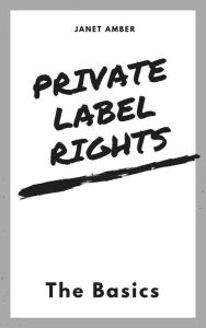 Private Label Rights: The Basics Janet Amber Author