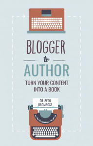 Blogger to Author: Turn Your Content into a Book Beth Brombosz Author