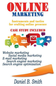 Online Marketing: Instruments and tactics for crafting online presence Daniel B. Smith Author