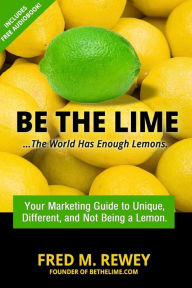 Be The Lime: ..the world has enough lemons Fred Rewey Author