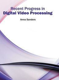 Recent Progress in Digital Video Processing Anna Sanders Editor