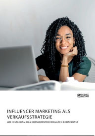 Influencer Marketing als Verkaufsstrategie. Wie Instagram das Konsumentenverhalten beeinflusst Anonym Author