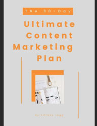 THE 30-DAY ULTIMATE CONTENT MARKETING PLAN Tiffany Legg Author