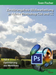 Zerstörungsfreie Bildbearbeitung mit Adobe Photoshop CS6 und CC - Teil 4 Sven Fischer Author