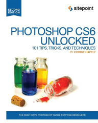 Photoshop CS6 Unlocked: 101 Tips, Tricks, and Techniques Corrie Haffly Author