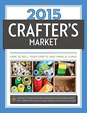 2015 Crafter's Market : How to Sell Your Crafts and Make a Living
